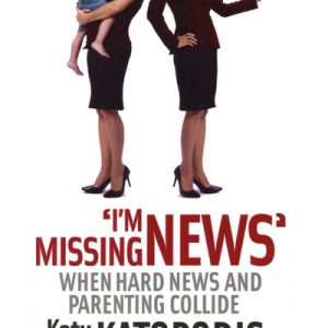 I'm Missing News - When Hard News and Parenting Collide (Paperback)