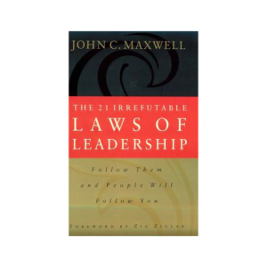 The 21 Irrefutable Laws Of Leadership