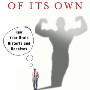 A Mind of Its Own: How Your Brain Distorts and Deceives Paperback