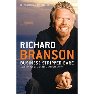 Business Stripped Bare: Adventures of a Global Entrepreneur Richard Branson
