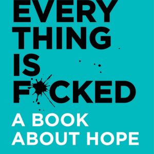 Everything is F*cked: A Book About Hope (Paperback)