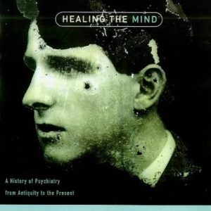 Healing The Mind: A History of Psychiatry from Antiquity to the Present Paperback
