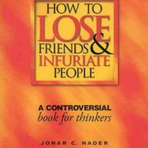 How To Lose Friends And Infuriate People by Jonar C. Nader
