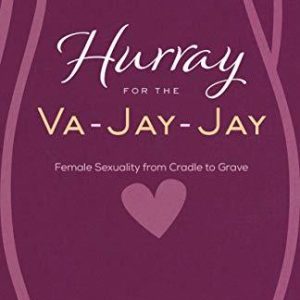 Hurray for the Va-Jay-Jay: Female Sexuality from Cradle to Grave