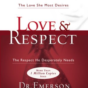 Love & Respect: The Love She Most Desires; The Respect He Desperately Needs