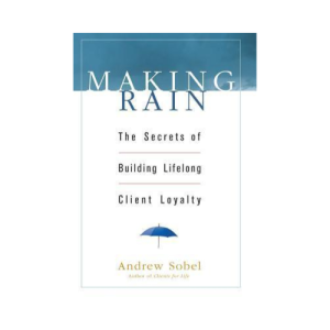 Making Rain: The Secrets of Building Lifelong Client Loyalty (Hardcover)