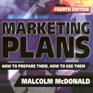 Marketing Plans, Fourth Edition: How to prepare them, how to use them