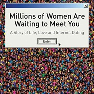 Millions of Women are Waiting to Meet You: A Story of Life, Love and Internet Dating Paperback