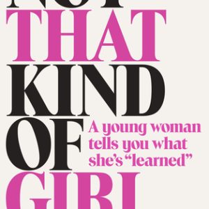 Not That Kind of Girl: A Young Woman Tells You What She's "Learned"