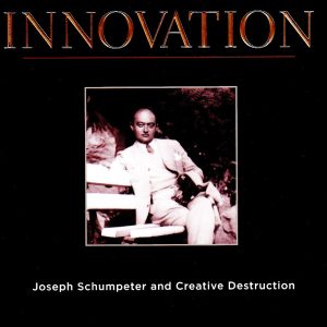 Prophet of Innovation: Joseph Schumpeter and Creative Destruction