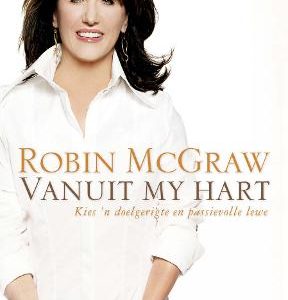 Vanuit my hart kies 'n doelgerigte en passievolle lewe Robin McGraw