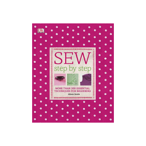 Sew Step by Step: More Than 200 Essential Techniques for Beginners (DK Step by Step)