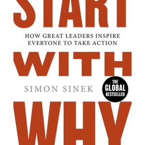 Start With Why - How Great Leaders Inspire Everyone To Take Action (Paperback)