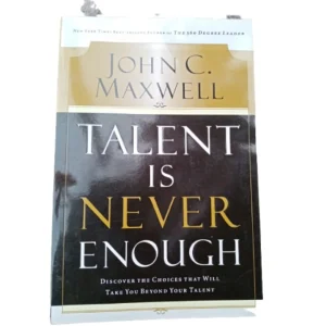 Talent Is Never Enough By John C. Maxwell