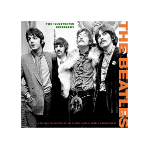 The Beatles: The Illustrated Biography (Classic Rare & Unseen) Hardcover