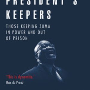 President's keepers: Those keeping Zuma in power and out of prison (Paperback)