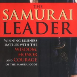 The Samurai Leader: Winning Business Battles with the Wisdom, Honor and Courage of the Samurai Code Hardcover