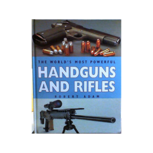 The World's Most Powerful Handguns and Rifles Hardcover