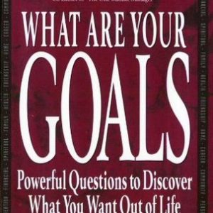 What Are Your Goals: Powerful Questions to Determine What You Want Out of Life