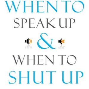 When to Speak Up and When To Shut Up (Paperback)